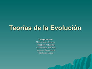 Teorías de la Evolución Integrantes:   María José Álvarez  Bastian Astudillo Constanza Morales Ignacia Sepúlveda Stefania Uribe 