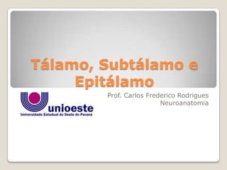 Tálamo, Subtálamo e
     Epitálamo
        Prof. Carlos Frederico Rodrigues
                         Neuroanatomia
 