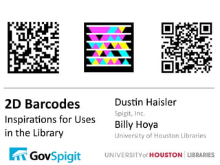 2D Barcodes             Dus(n Haisler
                        Spigit, Inc.
Inspira(ons for Uses    Billy Hoya
in the Library          University of Houston Libraries
 
