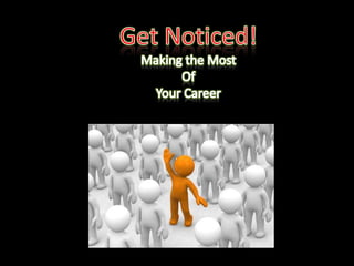 Get Noticed! Making the Most Of Your Career 