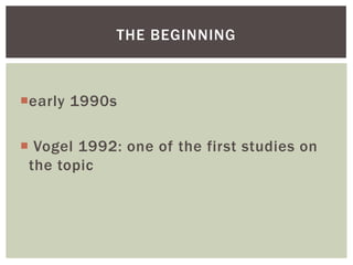 THE BEGINNING



early 1990s

 Vogel 1992: one of the first studies on
 the topic
 