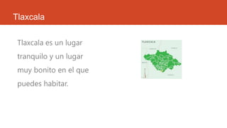 Tlaxcala
Tlaxcala es un lugar
tranquilo y un lugar
muy bonito en el que
puedes habitar.