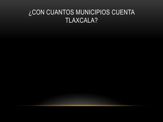 ¿CON CUANTOS MUNICIPIOS CUENTA
          TLAXCALA?
 