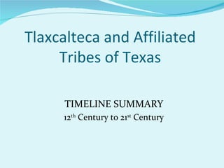 Tlaxcalteca and Affiliated
     Tribes of Texas

      TIMELINE SUMMARY
     12th Century to 21st Century
 