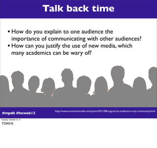 Talk back time

       • How do you explain to one audience the
         importance of communicating with other audiences?...