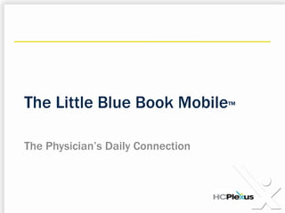 The Little Blue Book Mobile™ The Physician’s Daily Connection 