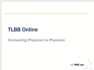 TLBB Online
1
Connecting Physician to Physician
 