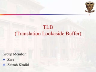 1
TLB
(Translation Lookaside Buffer)
Group Member:
 Zara
 Zainab Khalid
 