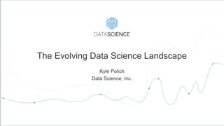 The Evolving Data Science Landscape
Kyle Polich
Data Science, Inc.
 