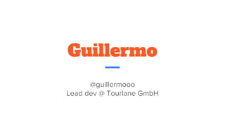 Guillermo
@guillermooo
Lead dev @ Tourlane GmbH
 