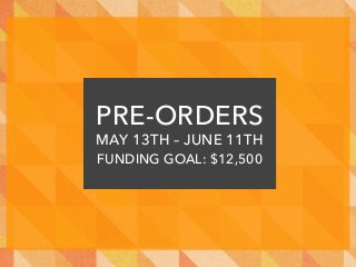 MAY 13TH – JUNE 11TH
FUNDING GOAL: $12,500
PRE-ORDERS
 