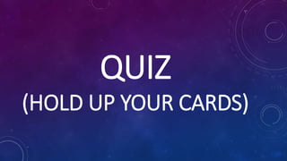 QUIZ
(HOLD UP YOUR CARDS)
 