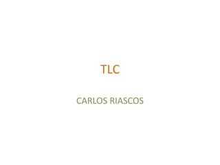 TLC

CARLOS RIASCOS
 