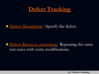 Defect Tracking Defect Description  : Specify the defect. Defect Recovery procedure :   Repeating the same test cases with some modifications.  