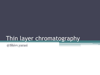 Thin layer chromatography
@Shivv.yarasi
 