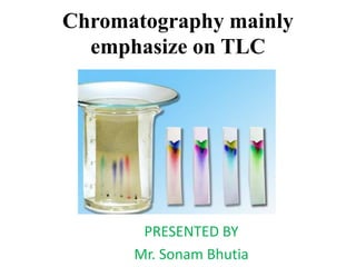 Chromatography mainly
emphasize on TLC
PRESENTED BY
Mr. Sonam Bhutia
 