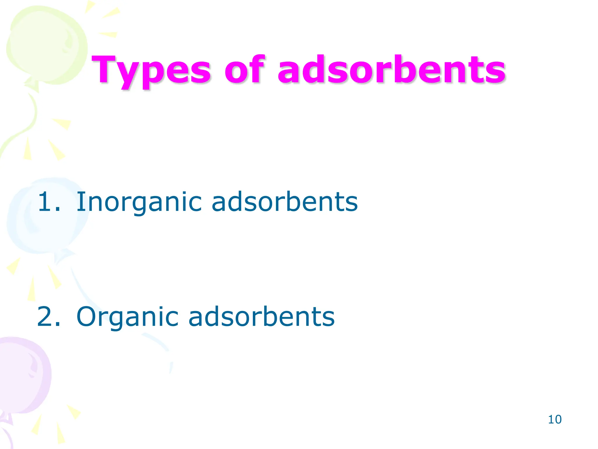 10
Types of adsorbents
1. Inorganic adsorbents
2. Organic adsorbents
 