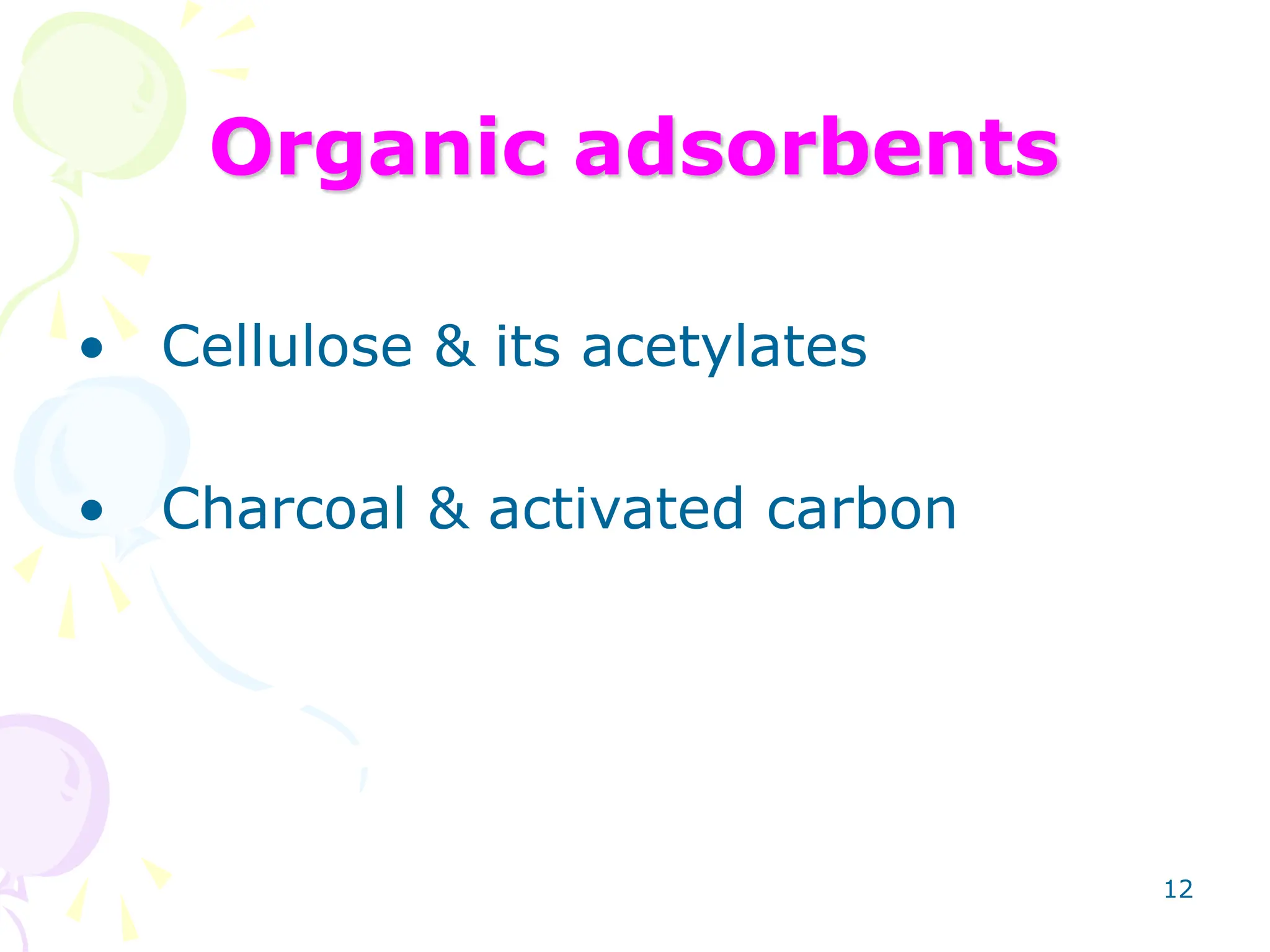 12
• Cellulose & its acetylates
• Charcoal & activated carbon
Organic adsorbents
 