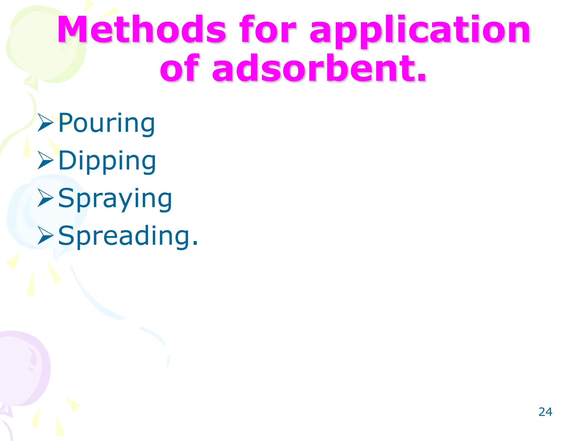 24
Methods for application
of adsorbent.
Pouring
Dipping
Spraying
Spreading.
 