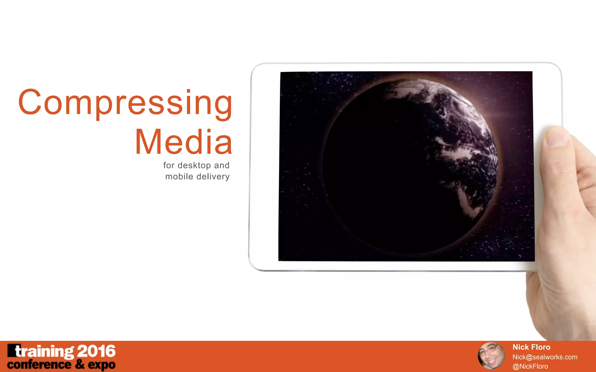 Compressing
Mediafor desktop and
mobile delivery
Nick Floro
Nick@sealworks.com
@NickFloro
 