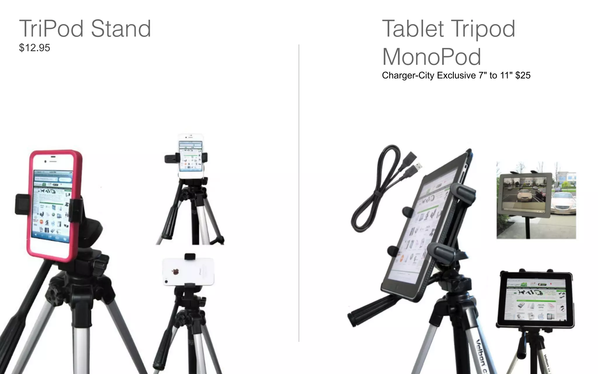 TriPod Stand
$12.95
Tablet Tripod
MonoPod
Charger-City Exclusive 7" to 11" $25
 