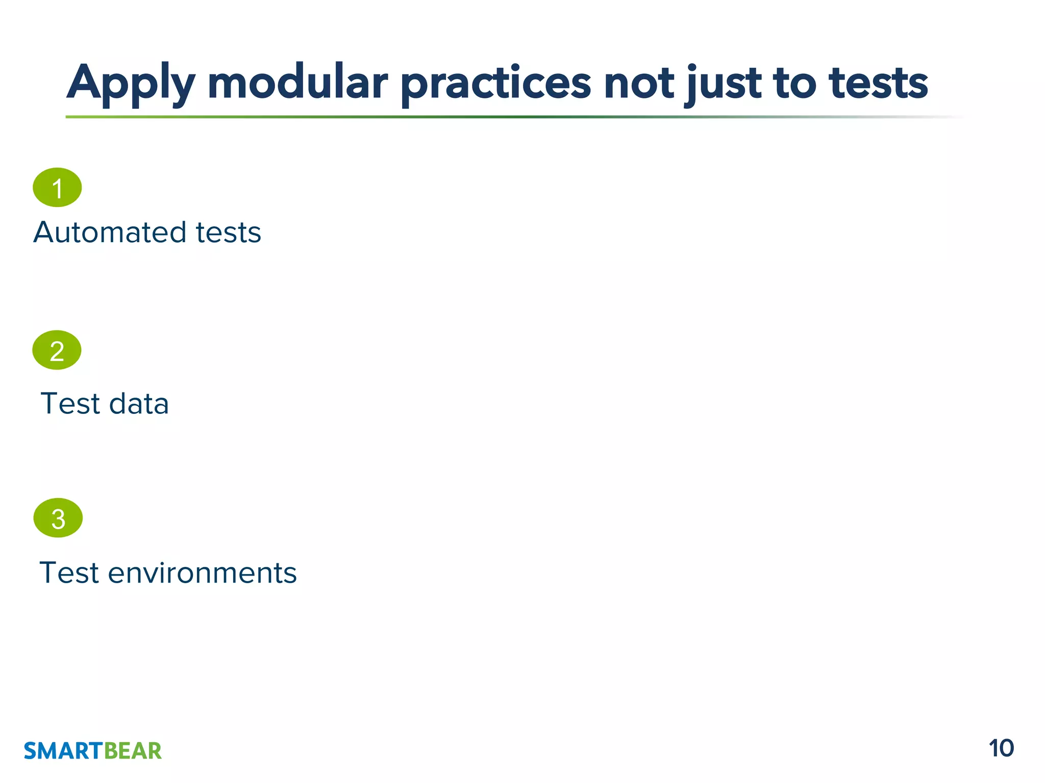 10
Apply modular practices not just to tests
1
Automated tests
2
Test data
3
Test environments
 