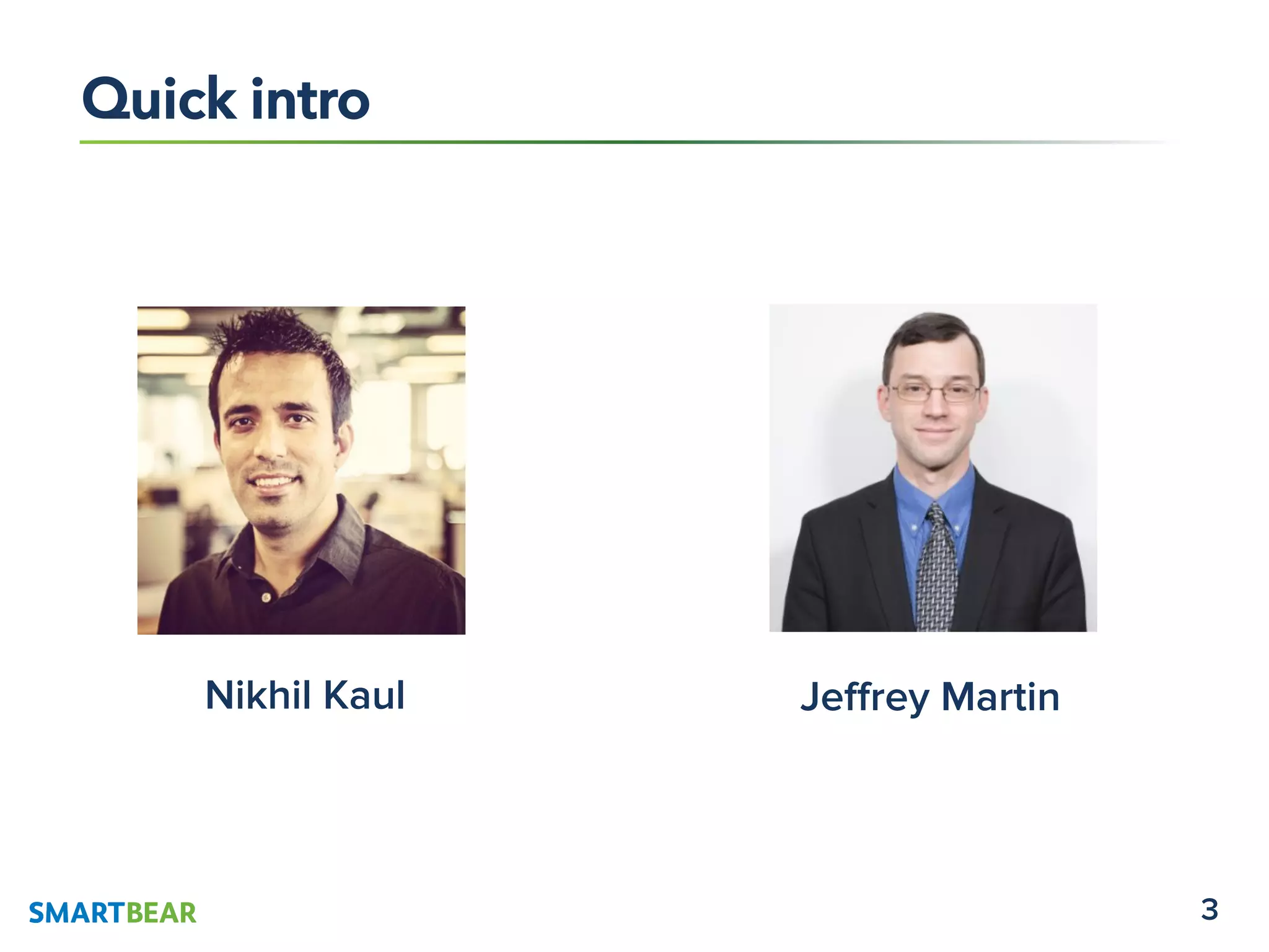 3
Quick intro
Nikhil Kaul Jeﬀrey Martin
 