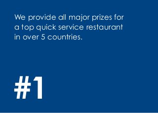 #1
We provide all major prizes for
a top quick service restaurant
in over 5 countries.
 