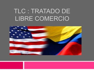 TLC : TRATADO DE
LIBRE COMERCIO
 