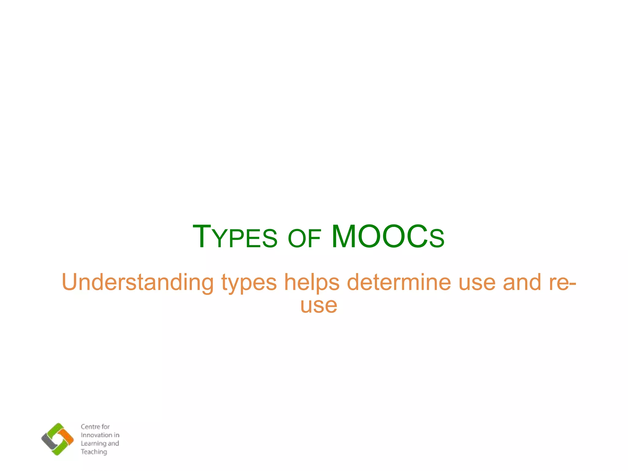 Understanding types helps determine use and re-
use
TYPES OF MOOCS
 