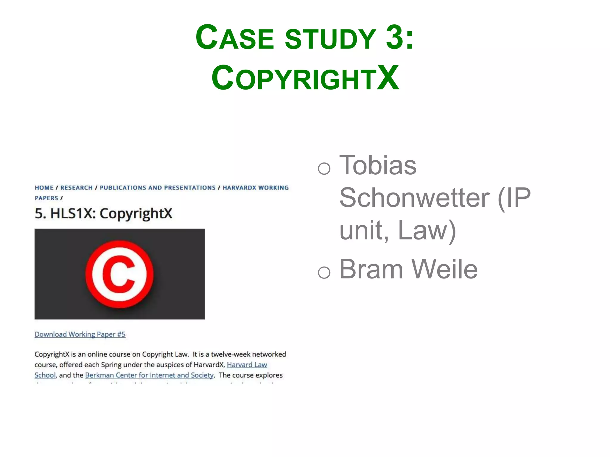 CASE STUDY 3:
COPYRIGHTX
o Tobias
Schonwetter (IP
unit, Law)
o Bram Weile
 