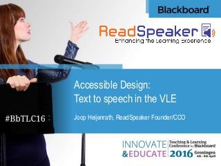 Accessible Design:
Text to speech in the VLE
Joop Heijenrath, ReadSpeaker Founder/CCO
 