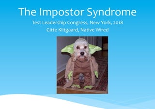The	Impostor	Syndrome
Test	Leadership	Congress,	New	York,	2018	
Gitte	Klitgaard,	Native	Wired	
 