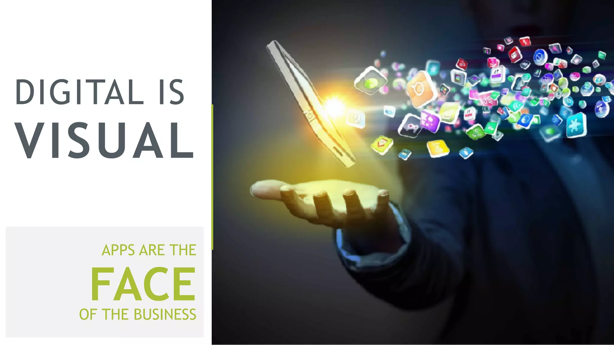 DIGITAL IS
VISUAL
APPS ARE THE
FACEOF THE BUSINESS
 