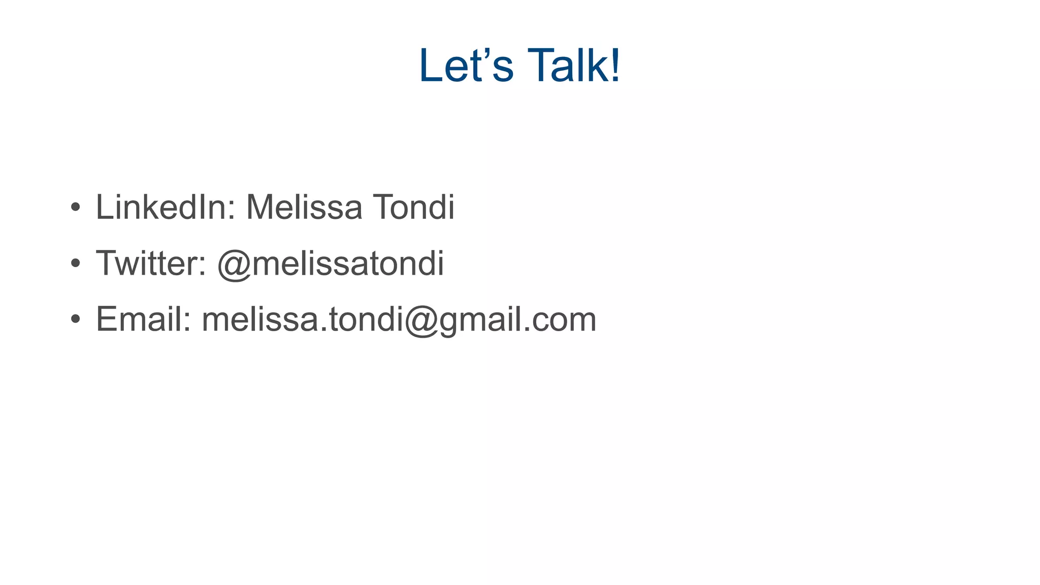 Let’s Talk!
• LinkedIn: Melissa Tondi
• Twitter: @melissatondi
• Email: melissa.tondi@gmail.com
 