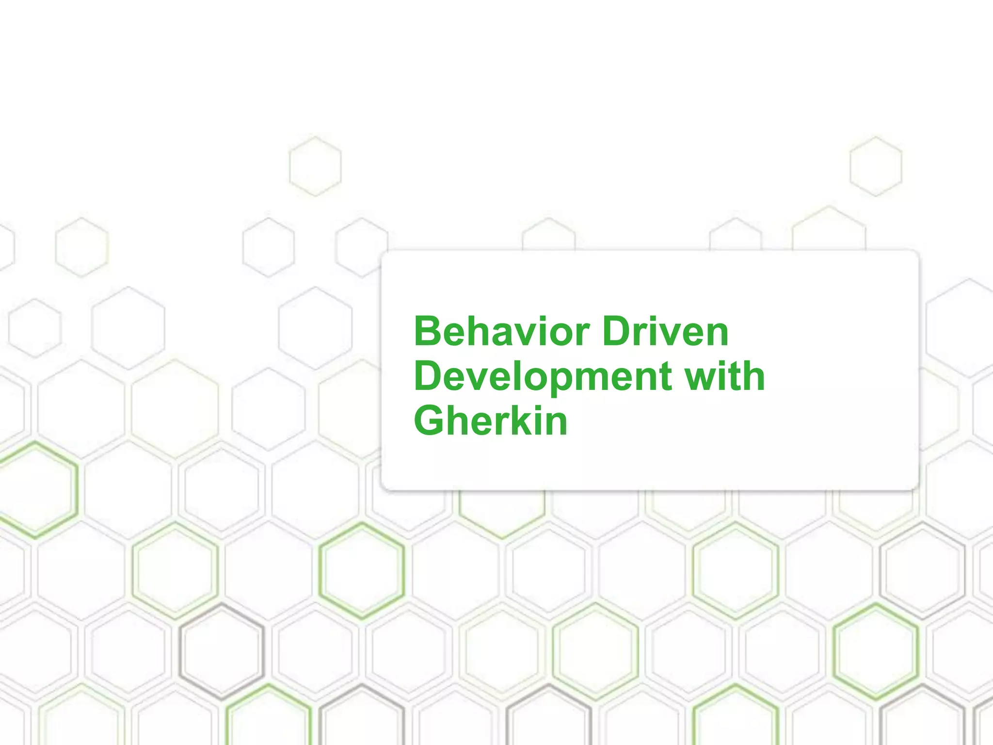 Behavior Driven
Development with
Gherkin
 