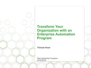 Transform Your
Organization with an
Enterprise Automation
Program
Thomas Haver
Test Leadership Congress
2018-06-05
 