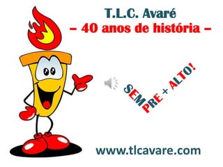 T.L.C. Avaré
– 40 anos de história –




    www.tlcavare.com
 