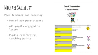 MichaelSalisbury
Peer feedback and coaching
- Use of non participants
- All pupils engaged in
lesson
- Pupils reinforcing
teaching points
 