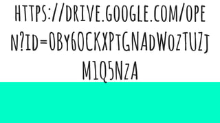 https://drive.google.com/ope
n?id=0By6OCKXPtGNAdWozTUZj
M1Q5NzA
 