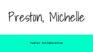 Preston, Michelle
Padlet Collaboration
 