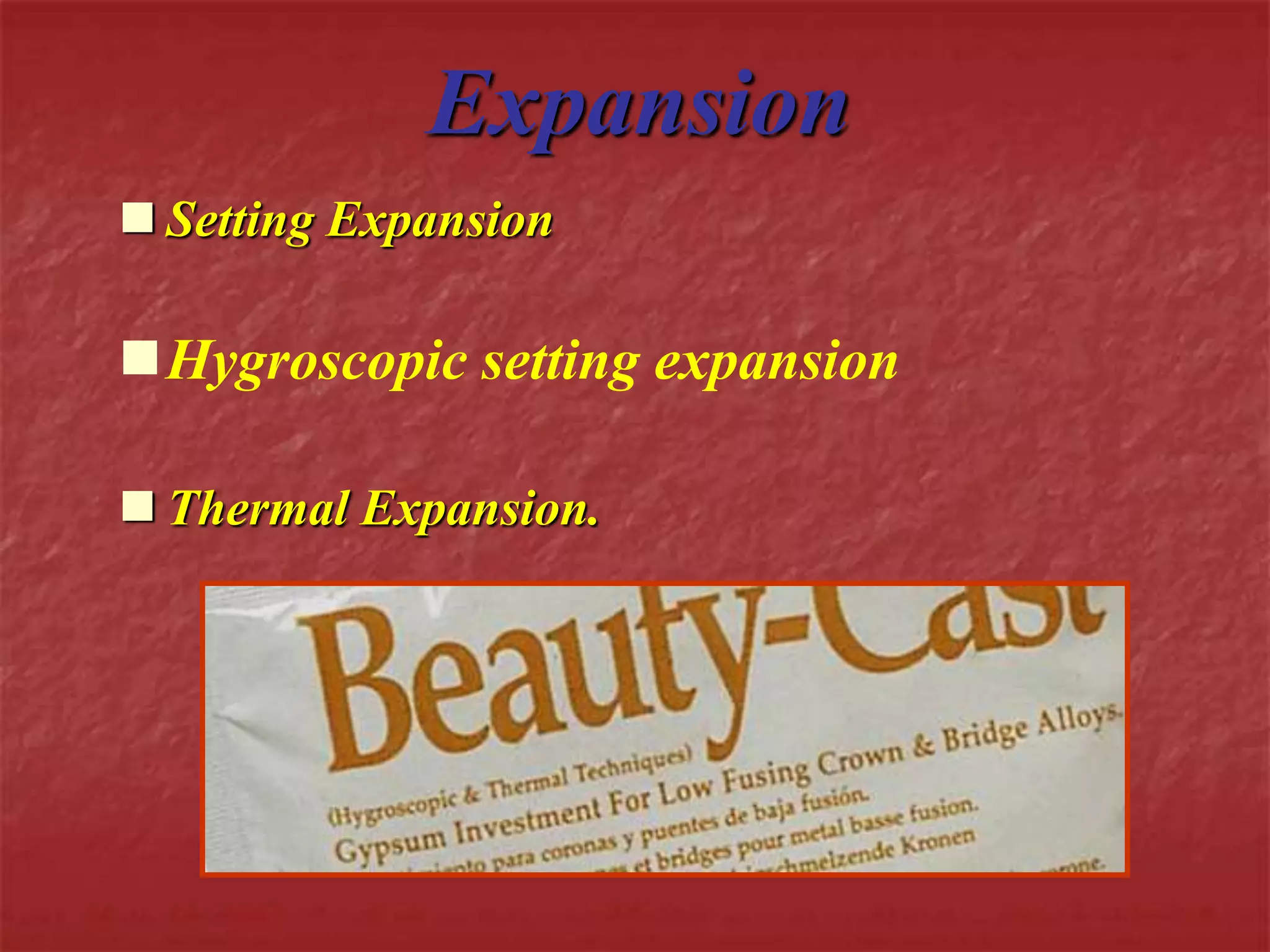 Expansion 
 Setting Expansion 
Hygroscopic setting expansion 
 Thermal Expansion. 
 