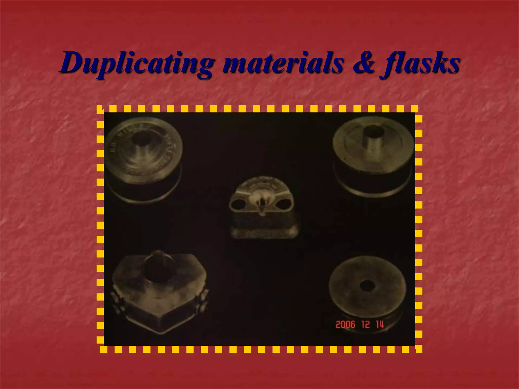 Duplicating materials & flasks 
 