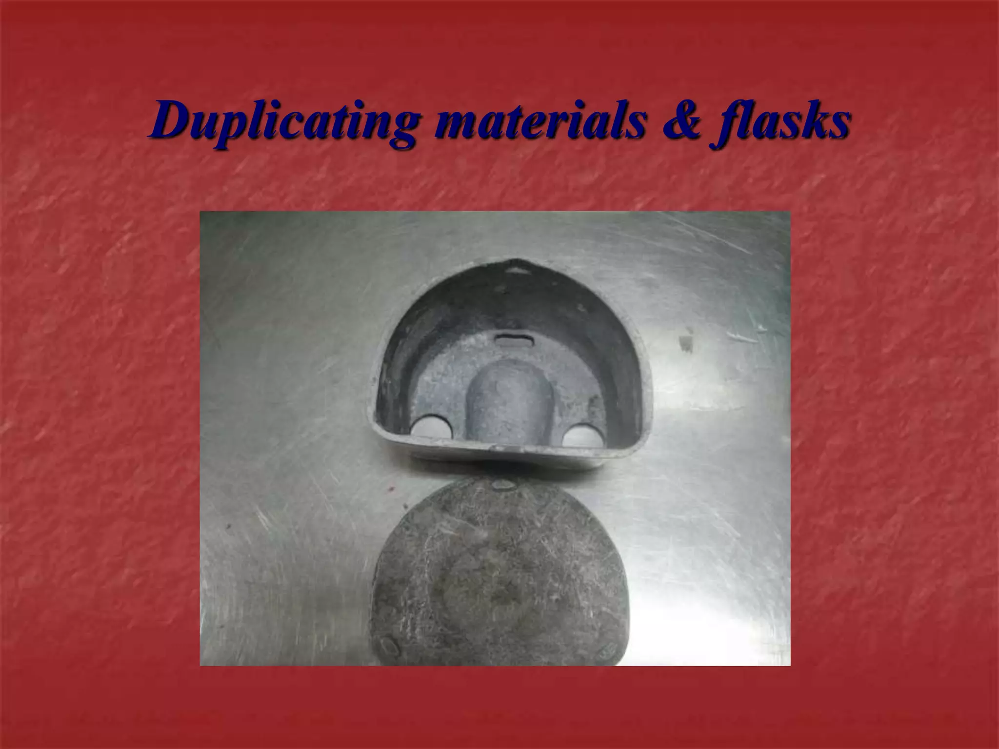 Duplicating materials & flasks 
 