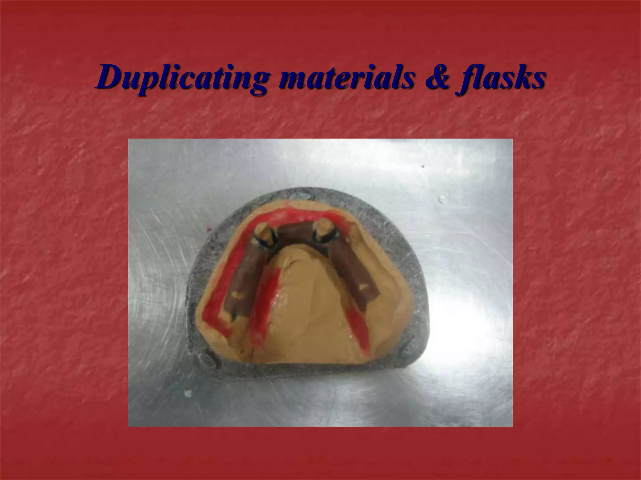 Duplicating materials & flasks 
 