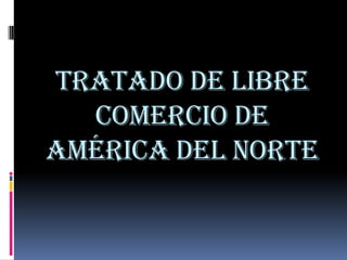 Tratado de libre
  comercio de
América del norte
 