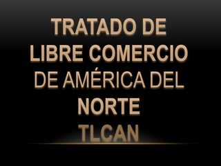 Tratado de libre comercio de América del Norte TLCAN | PPTX