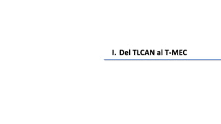 I. Del TLCAN al T-MEC
 