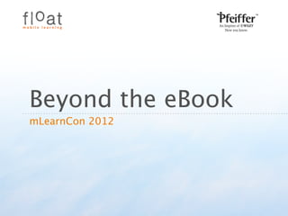 Beyond the eBook
mLearnCon 2012
 