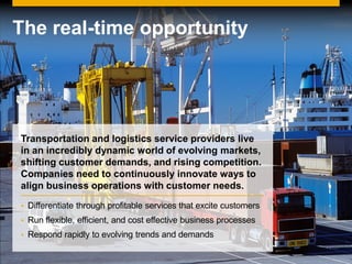 © 2013 SAP AG or an SAP affiliate company. All rights reserved. 2Public
The real-time opportunity
Transportation and logistics service providers live
in an incredibly dynamic world of evolving markets,
shifting customer demands, and rising competition.
Companies need to continuously innovate ways to
align business operations with customer needs.
 Differentiate through profitable services that excite customers
 Run flexible, efficient, and cost effective business processes
 Respond rapidly to evolving trends and demands
 